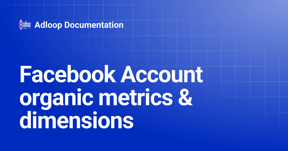 Facebook Account organic metrics & dimensions | Adloop Documentation