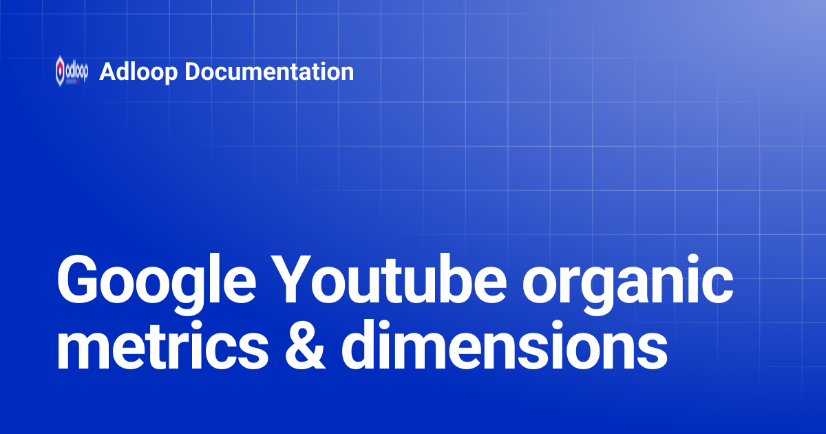 Google Youtube organic metrics & dimensions | Adloop Documentation
