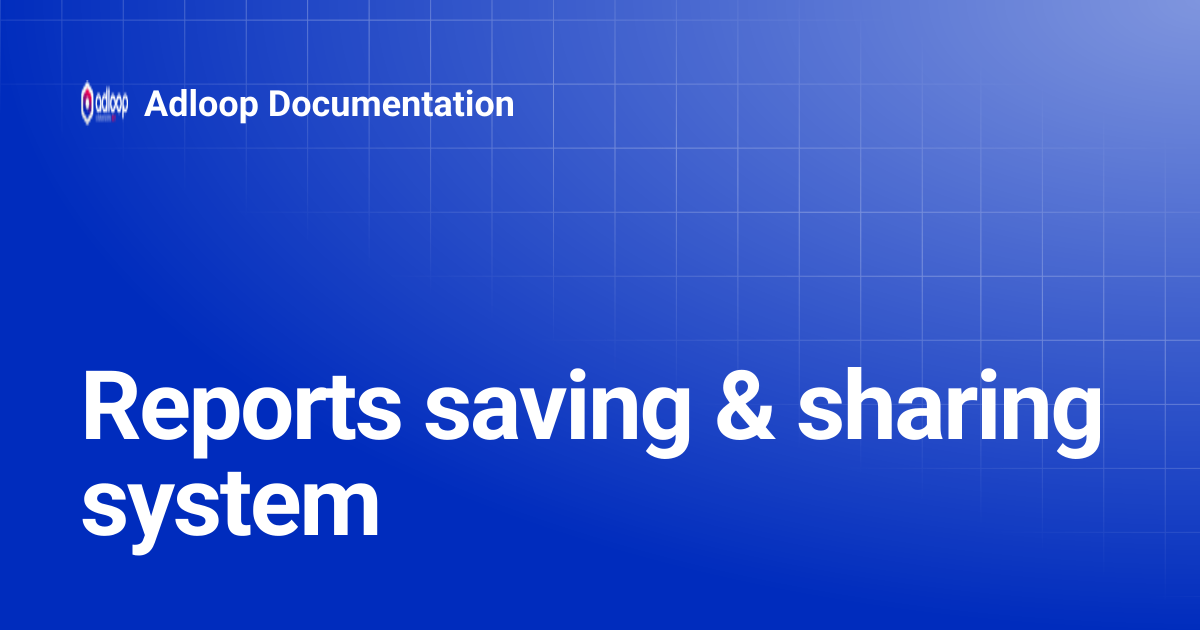Reports saving & sharing system | Adloop Documentation