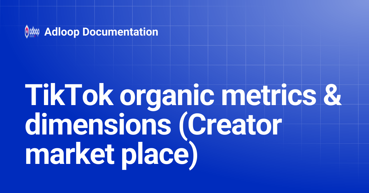 TikTok organic metrics & dimensions (Creator market place) | Adloop ...