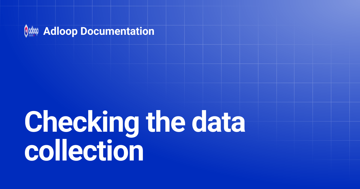 Checking the data collection | Adloop Documentation