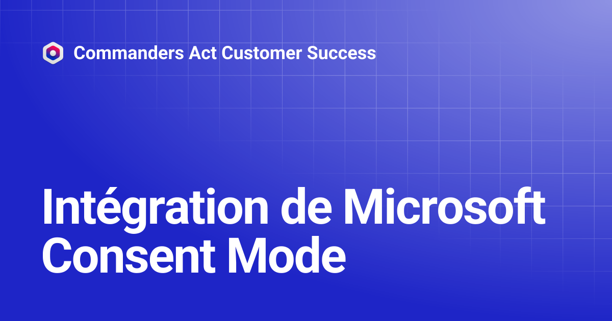 Intégration de Microsoft Consent Mode | Commanders Act Customer Success