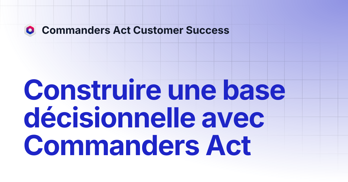 Construire une base décisionnelle avec Commanders Act | Commanders Act ...