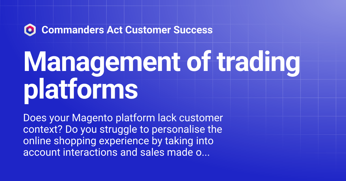 Management of trading platforms | Commanders Act Customer Success