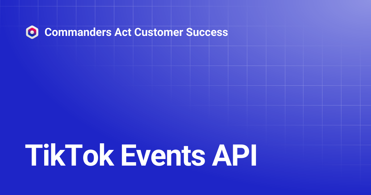 TikTok Events API | Commanders Act Customer Success
