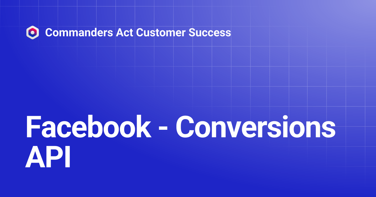 Facebook - Conversions API | Commanders Act Customer Success
